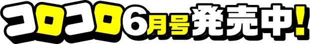コロコロ6月号発売中